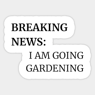 BREAKING  NEWS: I AM GOING GARDENING Sticker